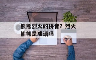 熊熊烈火的拼音？烈火熊熊是成语吗