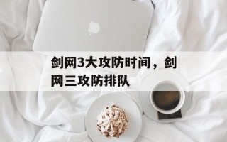 剑网3大攻防时间，剑网三攻防排队