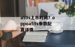 a59s上市时间？oppoa59s参数配置详情