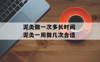 泥灸做一次多长时间 泥灸一周做几次合适