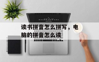 读书拼音怎么拼写，电脑的拼音怎么读