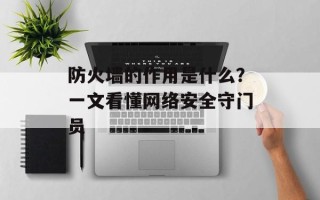 防火墙的作用是什么？一文看懂网络安全守门员
