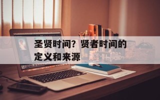 圣贤时间？贤者时间的定义和来源