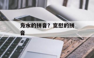 凫水的拼音？宽慰的拼音