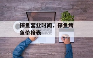 探鱼营业时间，探鱼烤鱼价格表