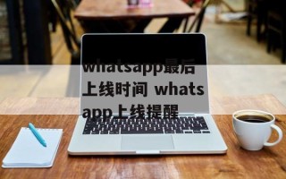 whatsapp最后上线时间 whatsapp上线提醒