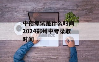 中招考试是什么时间 2024郑州中考录取时间