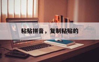 粘贴拼音，复制粘贴的