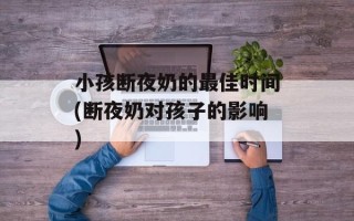 小孩断夜奶的最佳时间(断夜奶对孩子的影响)