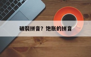 破裂拼音？饱胀的拼音