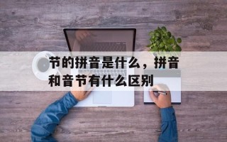 节的拼音是什么，拼音和音节有什么区别
