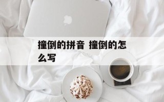 撞倒的拼音 撞倒的怎么写