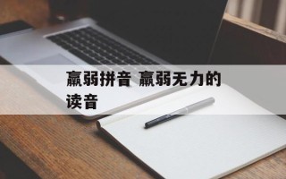 羸弱拼音 羸弱无力的读音