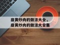 韭黄炒肉的做法大全，韭黄炒肉的做法大全集