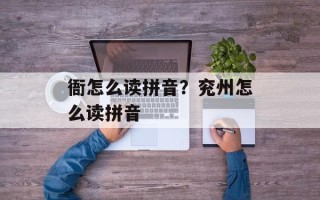 衙怎么读拼音？兖州怎么读拼音