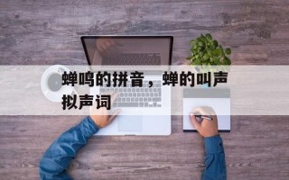 蝉鸣的拼音，蝉的叫声拟声词