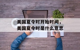 美国夏令时开始时间，美国夏令时是什么意思