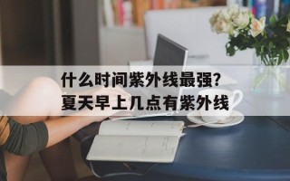 什么时间紫外线最强？夏天早上几点有紫外线