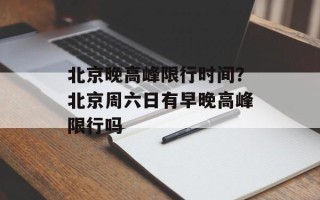 北京晚高峰限行时间？北京周六日有早晚高峰限行吗