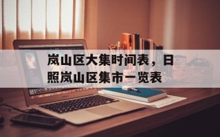 岚山区大集时间表，日照岚山区集市一览表