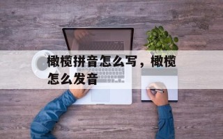 橄榄拼音怎么写，橄榄怎么发音