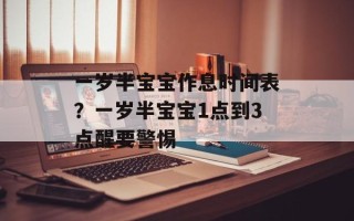 一岁半宝宝作息时间表？一岁半宝宝1点到3点醒要警惕