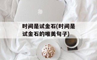 时间是试金石(时间是试金石的唯美句子)