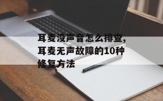 耳麦没声音怎么排查,耳麦无声故障的10种修复方法