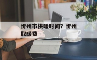 忻州市供暖时间？忻州取暖费