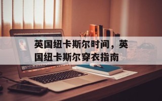 英国纽卡斯尔时间，英国纽卡斯尔穿衣指南