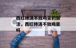 西红柿汤不放鸡蛋的做法，西红柿汤不放鸡蛋吗