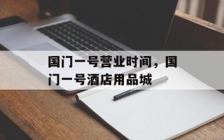 国门一号营业时间，国门一号酒店用品城