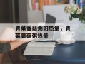 青菜香菇粥的热量，青菜蘑菇粥热量