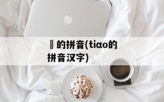 朓的拼音(tiαo的拼音汉字)