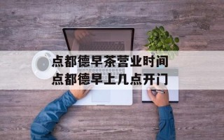 点都德早茶营业时间 点都德早上几点开门