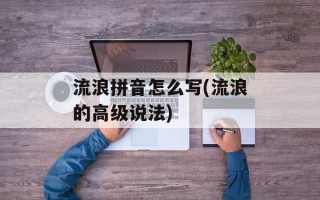 流浪拼音怎么写(流浪的高级说法)