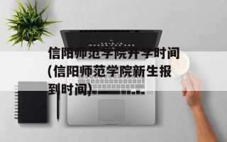 信阳师范学院开学时间(信阳师范学院新生报到时间)