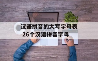 汉语拼音的大写字母表 26个汉语拼音字母