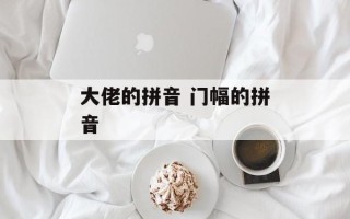 大佬的拼音 门幅的拼音
