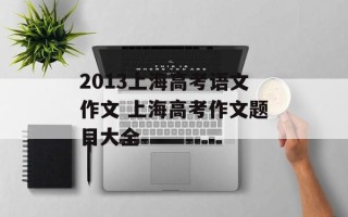2013上海高考语文作文 上海高考作文题目大全