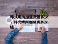 韩式烤肉加盟费要多少，韩式烤肉加盟费多少钱