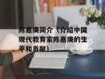 陈嘉庚简介（介绍中国现代教育家陈嘉庚的生平和贡献）