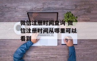 微信注册时间查询 微信注册时间从哪里可以看到