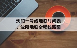 沈阳一号线地铁时间表，沈阳地铁全程线路图
