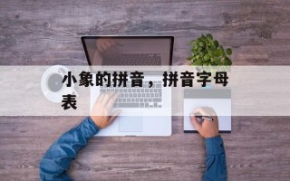 小象的拼音，拼音字母表