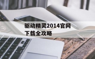 驱动精灵2014官网下载全攻略