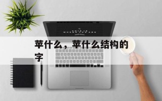 苹什么，苹什么结构的字