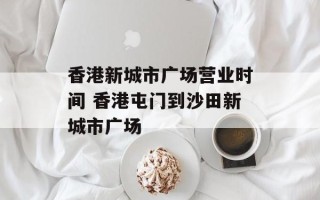 香港新城市广场营业时间 香港屯门到沙田新城市广场