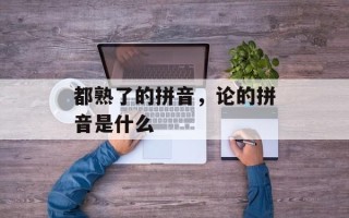 都熟了的拼音，论的拼音是什么