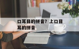 口耳目的拼音？上口目耳的拼音